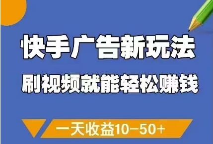 快手广告新玩法，刷视频就能轻松挣钱，一天收益10-50+-余宽网创