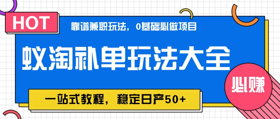 蚁淘补单玩法大全，一站式教程，稳定日产50+-余宽网创