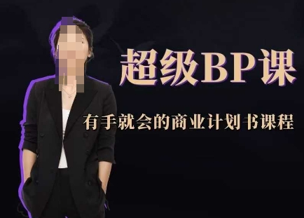 超级BP课，有手就会的商业计划书课程-余宽网创