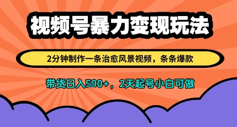 视频号暴力变现玩法，2分钟制作一条治愈风景视频，条条爆款，挂橱窗带货日入多张，2天起号小白可做-余宽网创