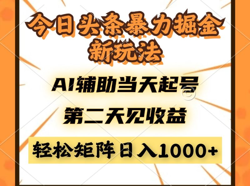 今日头条暴利掘金新玩法,AI辅助当天起号,第二天见收益,轻松矩阵日入…-余宽网创