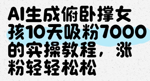 AI生成俯卧撑女孩，10天吸粉7000的实操教程，涨粉轻轻松松-余宽网创