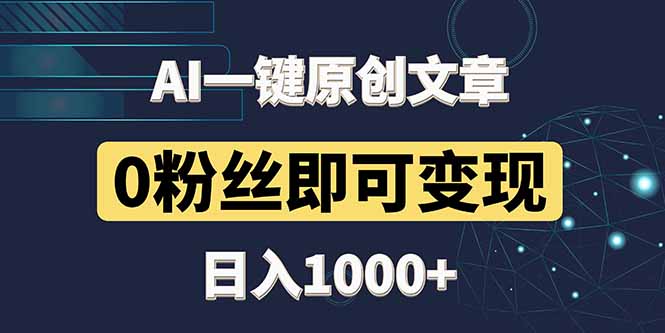 最新AI一键头条原创文章，3分钟一条，0粉丝即可变现，日入1000+-余宽网创
