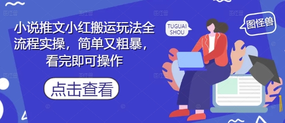 小说推文小红搬运玩法全流程实操，简单又粗暴，看完即可操作-余宽网创