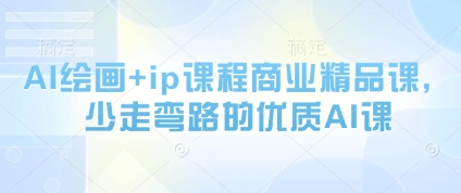 AI绘画+ip课程商业精品课，少走弯路的优质AI课-余宽网创