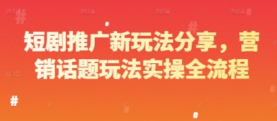 短剧推广新玩法分享，营销话题玩法实操全流程-余宽网创