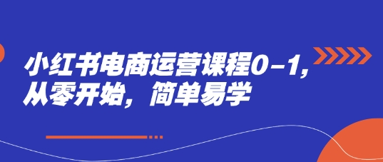 小红书电商运营课程0-1，从零开始，简单易学-余宽网创