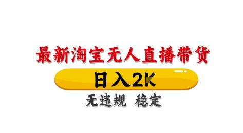 淘宝无人直播带货【最新】，日入2K，独家技术，无违规无封号，长期稳定，操作简单【揭秘】-余宽网创
