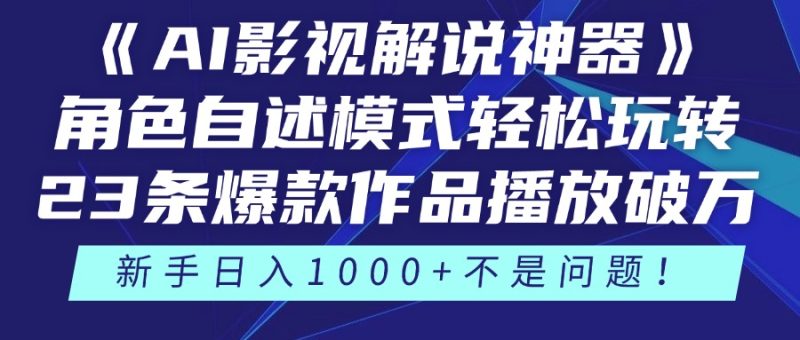 《AI影视解说神器》角色自述模式轻松玩转!23条爆款作品播放破万,3种…-余宽网创