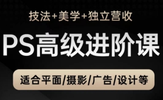 PS高级后期进阶课(技法+美学+独立营收)，适合平面摄影广告设计等-余宽网创