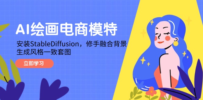 AI绘画电商模特，安装StableDiffusion，修手融合背景，生成风格一致套图-余宽网创