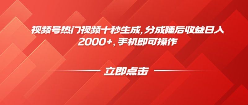 视频号热门视频十秒生成，分成睡后收益日入2000+，手机即可操作-余宽网创