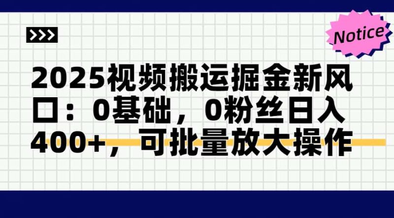 2025视频搬运掘金新风口:0基础，0粉丝日入400+，可批量放大操作-余宽网创
