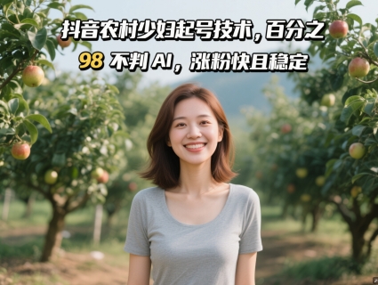 抖音农村少妇起号技术，百分之98不判AI，涨粉快且稳定-余宽网创