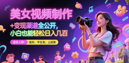 美女视频制作 + 变现渠道全公开，小白也能轻松日入几张【揭秘】-余宽网创