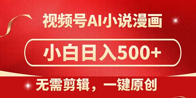 视频号AI小说漫画，无需剪辑，一键洗稿原创，小白日入500+，喂饭级教程-余宽网创