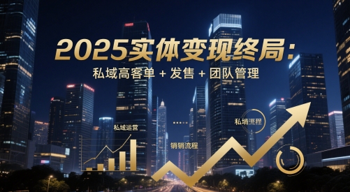 2025实体变现终局：私域高客单+发售+团队管理-余宽网创