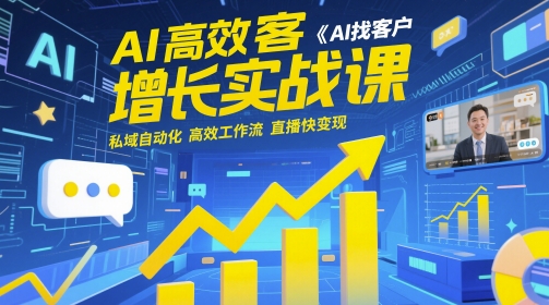 AI高效获客增长实战课，​AI找客户 私域自动化 高效工作流 直播快变现-余宽网创