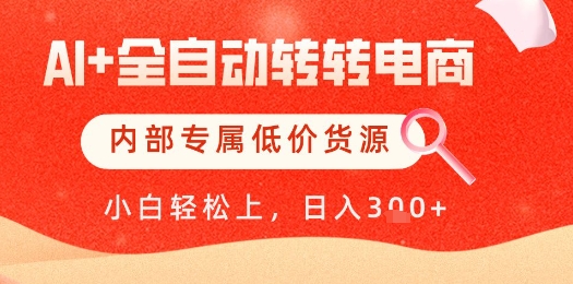 【AI+全自动转转电商】内部专属低价货源，全网首发，单日轻松变现几张【揭秘】-余宽网创