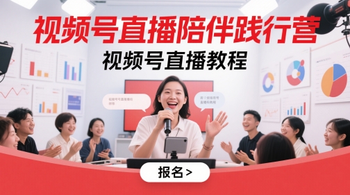 视频号直播陪伴践行营，视频号直播教程-余宽网创