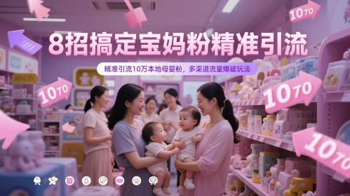8招搞定宝妈粉精准引流，精准引流10万本地母婴粉，多渠道流量爆破玩法-余宽网创