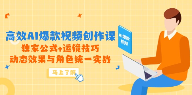 高效AI爆款视频创作课，独家公式+运镜技巧，动态效果与角色统一实战-余宽网创