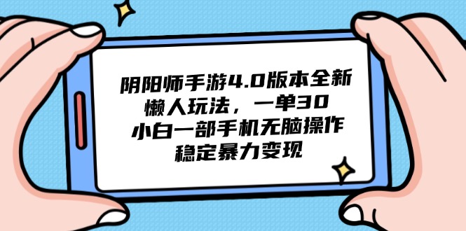 阴阳师手游4.0版本全新懒人玩法，一单30，小白一部手机无脑操作，稳定…-余宽网创