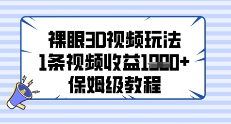 裸眼3D视频玩法，1条视频收益几张，保姆级教程-余宽网创