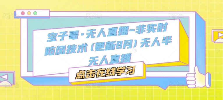 宝子哥·无人直播-非实时防风技术(更新25年5月)无人半无人直播-余宽网创