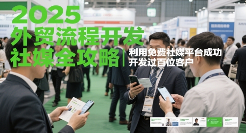 2025外贸流程开发社媒全攻略，利用免费社媒平台成功开发过百位客户-余宽网创