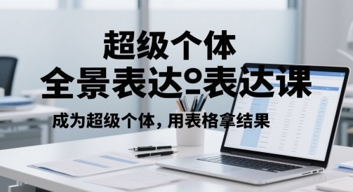 超级个体全景表达课，成为超级个体，用表格拿结果-余宽网创