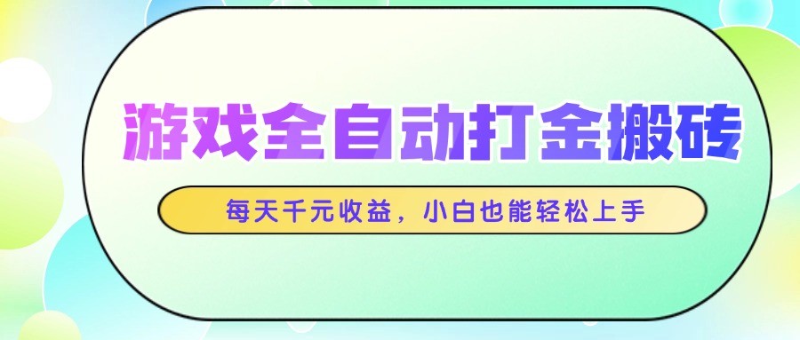 游戏全自动打金搬砖，每天千元收益，小白也能轻松上手-余宽网创