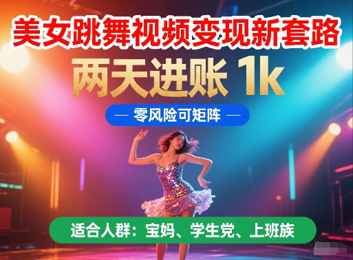 美女跳舞视频变现新套路，两天进账 1k，零风险可矩阵【揭秘】-站源网