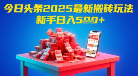 今日头条2025年最新搬砖玩法，新手也能轻松日入5张-站源网