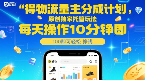 得物流量主分成计划，原创独家托管玩法，每天操作10分钟即可轻松挣米【揭秘】-站源网