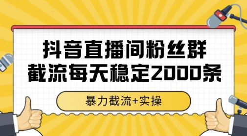 抖音直播间粉丝群暴力截流，一台电脑每天稳定2000条数据，暴力截流+实操 【揭秘】-余宽网创