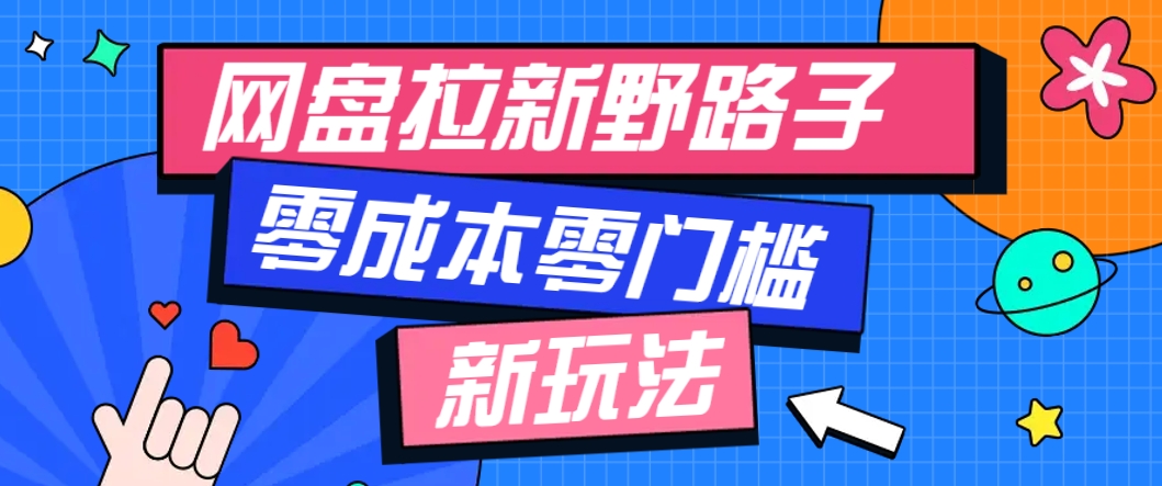 一个人也能操作的网盘拉新野路子玩法，零成本零门槛多种变现方式，轻松月入万元-余宽网创