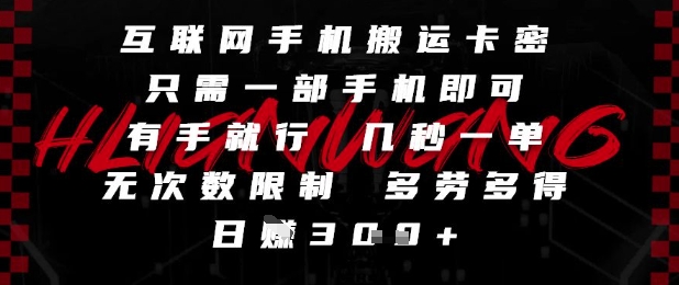 互联网手机搬运卡密，只需一部手机即可，有手就行，几秒一单，无次数限制，多劳多得，日入3张【揭秘】-站源网