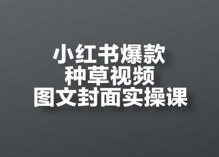 小红书爆款种草视频图文封面实操课，​开店、选品、引流、变现全流程-站源网