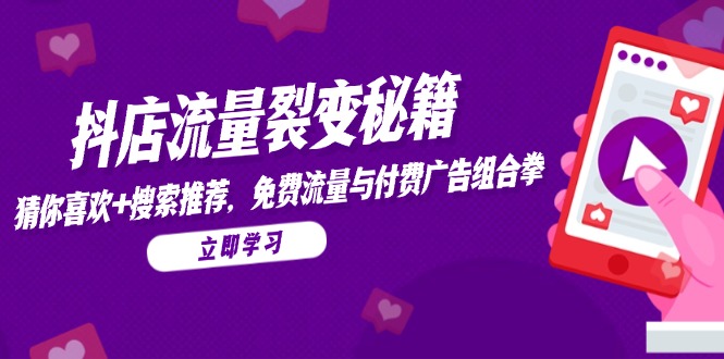 抖店流量裂变秘籍，猜你喜欢，搜索推荐，免费流量与付费广告组合拳-站源网