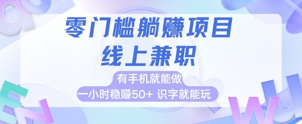 零门槛躺挣项目，线上兼职，有手机就能做 一小时稳挣50+，识字就能玩【揭秘】-站源网