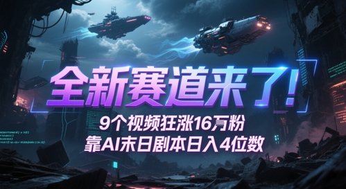 全新赛道来了！9个视频狂涨16W粉，靠AI末日剧本日入4位数，评论区爆肝追更-站源网