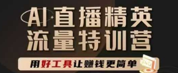 AI直播精英官方特训营，直播底层逻辑和ai实操技巧，用好工具让挣米更简单-站源网