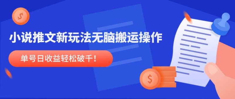 小说推文新玩法,无脑搬运操作,单号日收益轻松破千!-余宽网创