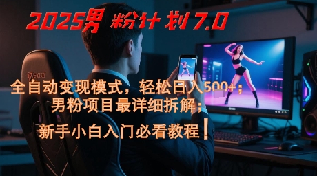2025男粉计划7.0，全自动变现模式，轻松日入5张+，新手小白必看课程-站源网