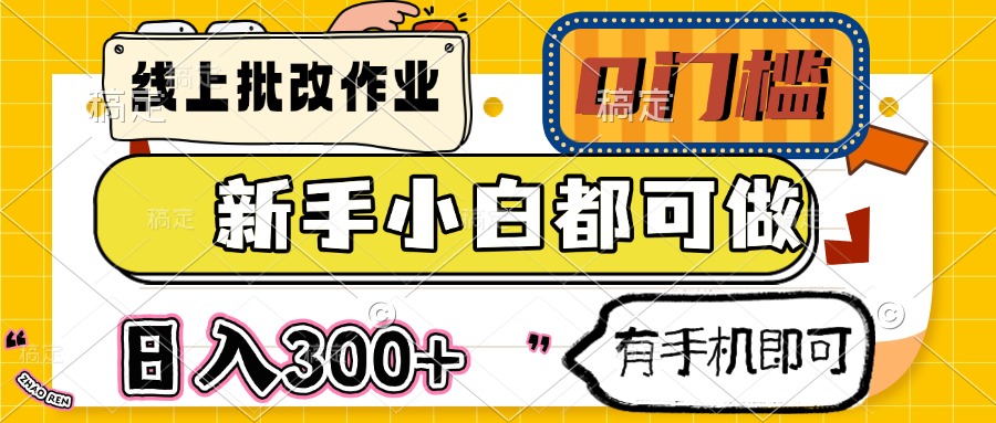线上批改作业 0门槛 新手小白都可做 日入300+ 有手机即可-梧槎子渊阁