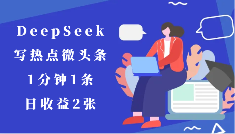 用DeepSeek写热点微头条，1分钟1条，日收益2张-梧槎子渊阁