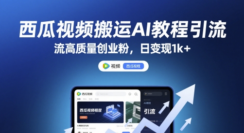 西瓜视频搬运AI教程引流高质量创业粉，日变现1k+【揭秘】-站源网