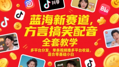 蓝海新赛道，方言搞笑配音全套教学，多平台分发，单条视频撸多平台收益，适合零基础小白-站源网