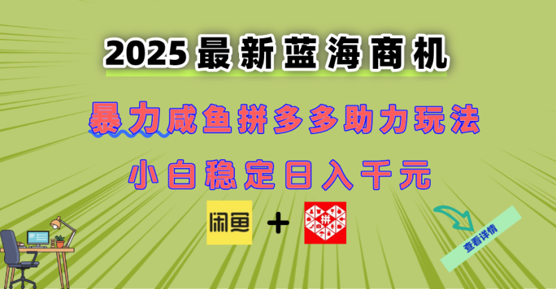最新闲鱼拼多多助力玩法 当下的蓝海商机 新手小白也能轻松操作 实现日…-余宽网创